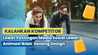 KALAHKAN KOMPETITOR LEWAT POSTINGAN MEDIA SOSIAL PAKAI ANIMASI IKLAN SENENG DESIGN